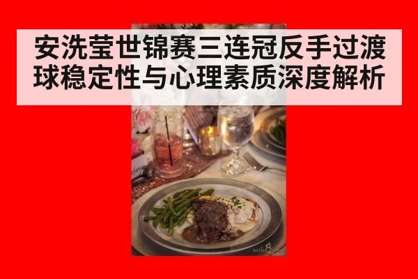 安洗莹世锦赛三连冠反手过渡球稳定性与心理素质深度解析