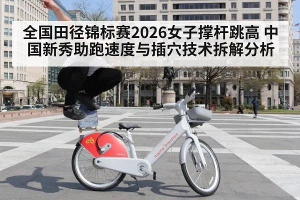 全国田径锦标赛2026女子撑杆跳高 中国新秀助跑速度与插穴技术拆解分析