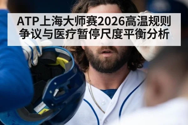 ATP上海大师赛2026高温规则争议与医疗暂停尺度平衡分析